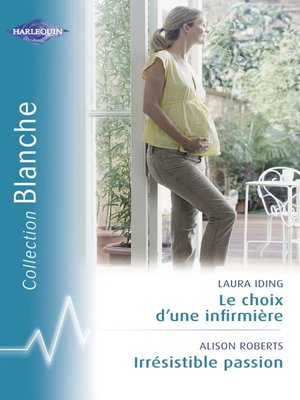 cover image of Le choix d'une infirmière--Irrésistible passion (Harlequin Blanche)